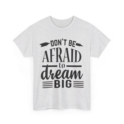 Don’t Be Afraid to Dream Big T-Shirt