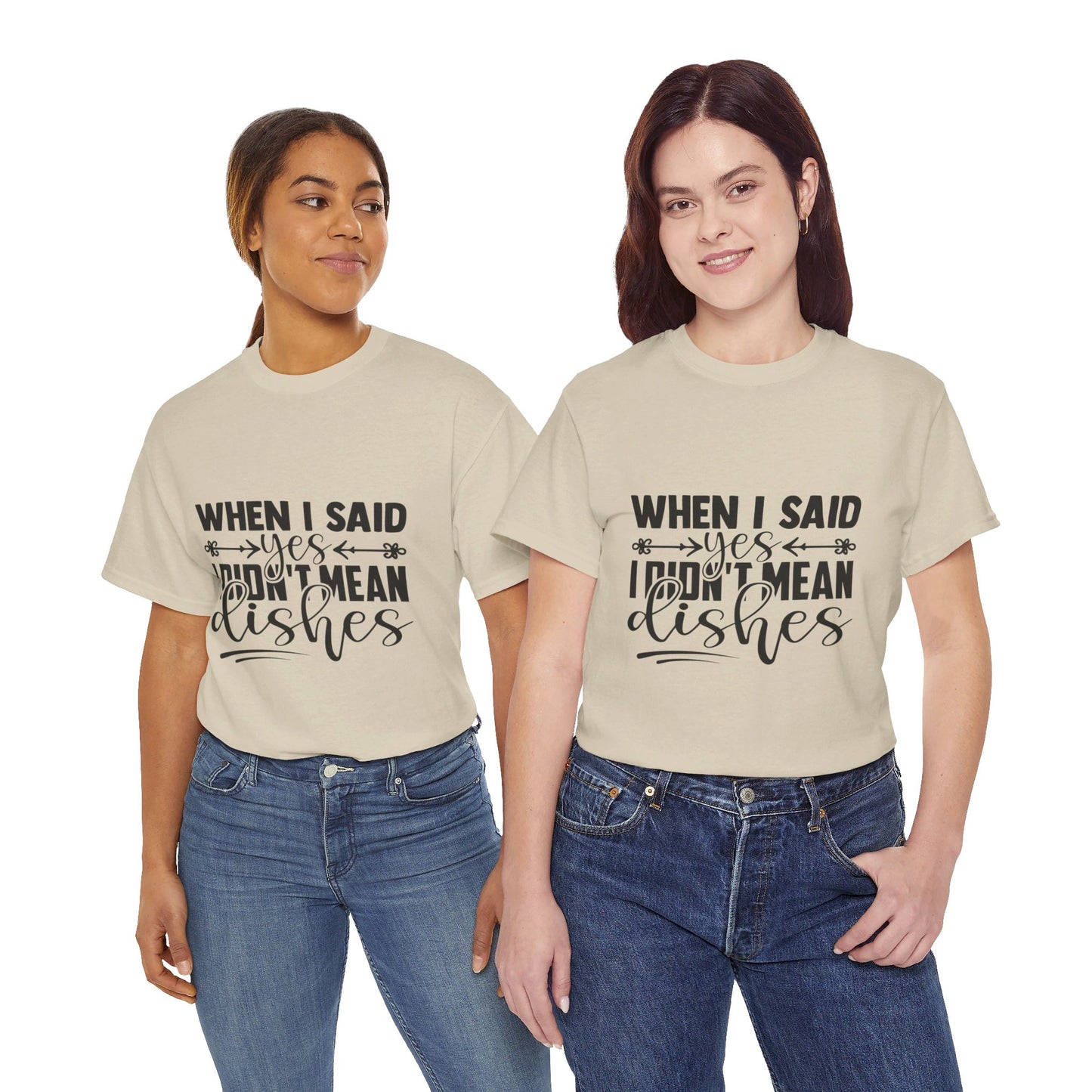 When I said yes I didn't mean dishes - T-Shirt