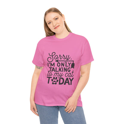 Sorry I'm Only Talking To My Cat Today-T-Shirt