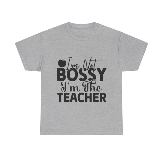 I’m Not Bossy, I’m the Teacher T-Shirt