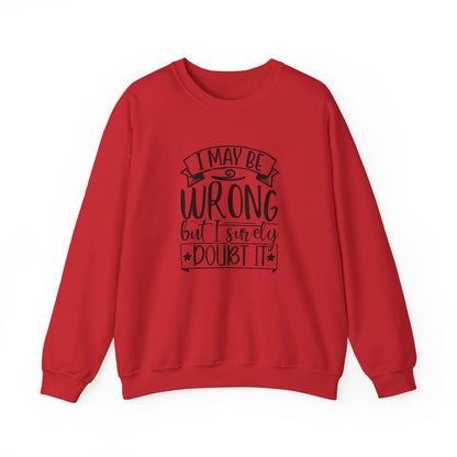 I Maybe Wrong But I Surely Doubt It - Sweatshirt