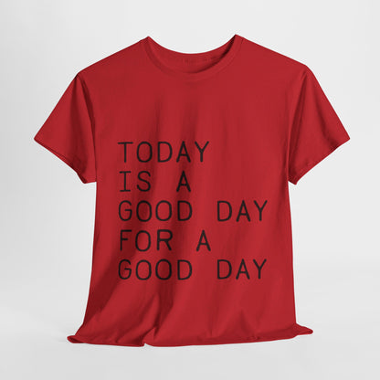 Today is a Good Day for a Good Day - T-Shirt