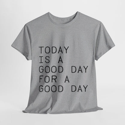 Today is a Good Day for a Good Day - T-Shirt