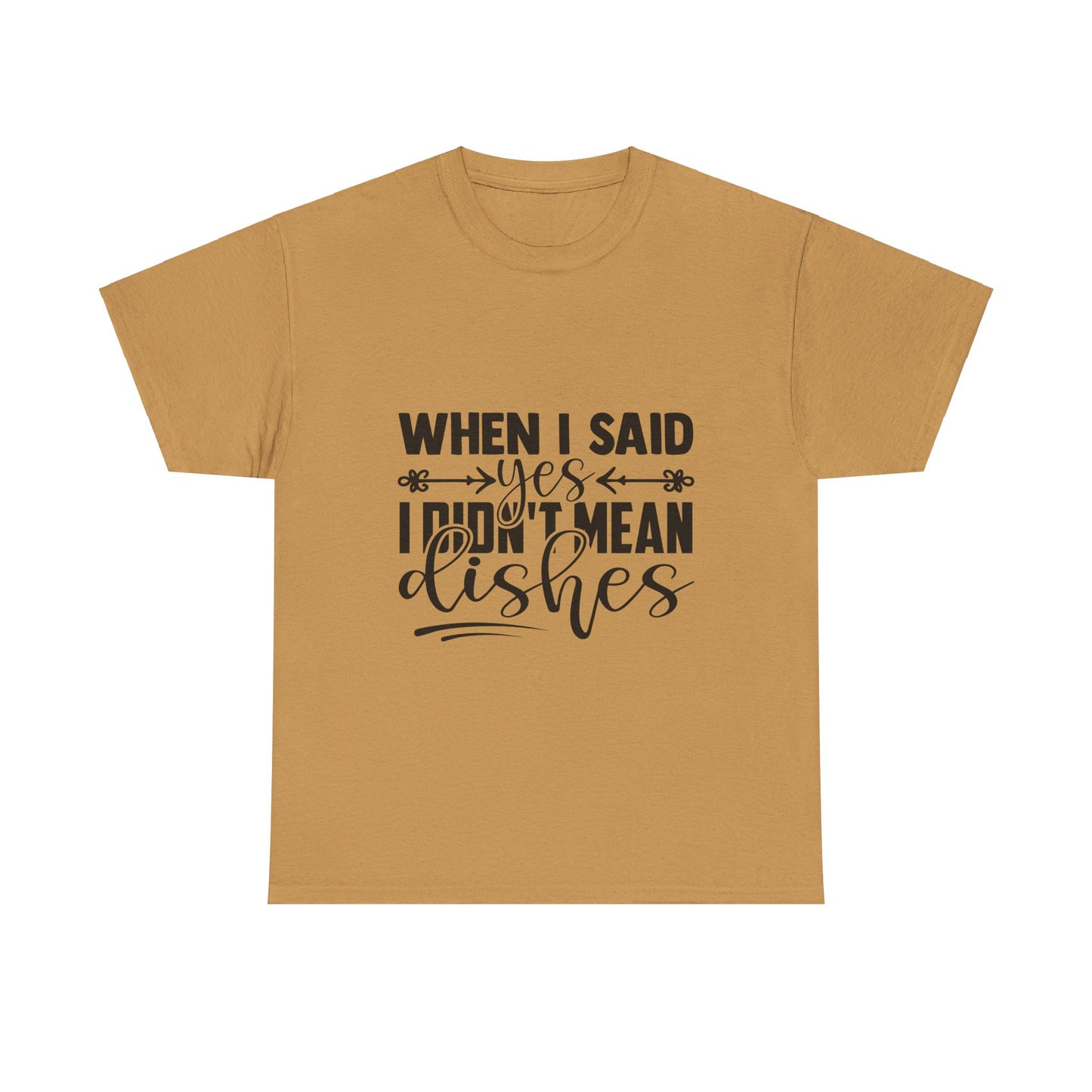 When I said yes I didn't mean dishes - T-Shirt