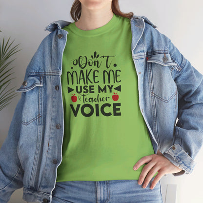 Don't Make Me, Use My Teacher Voice - T-Shirt