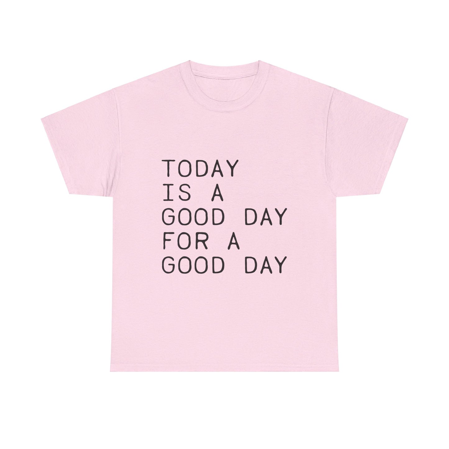 Today is a Good Day for a Good Day - T-Shirt