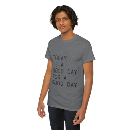 Today is a Good Day for a Good Day - T-Shirt