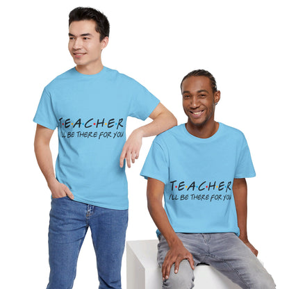 Teacher I'll Be There For You - T-Shirt