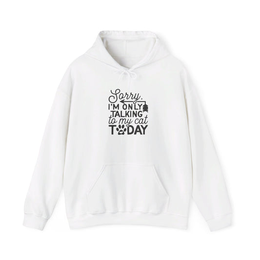 Sorry, I Am Only Talking to My Cat Today - Hooded Sweatshirt