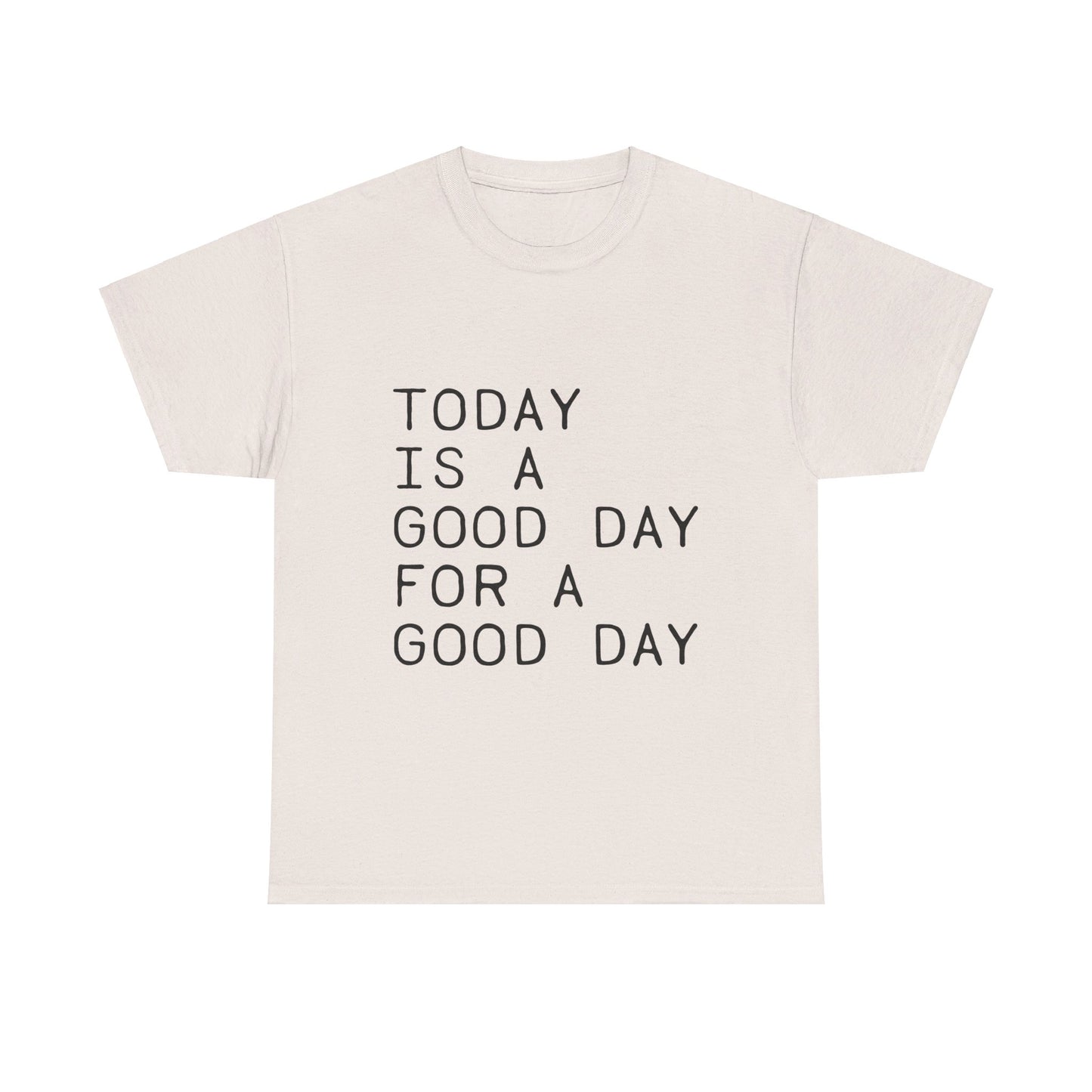 Today is a Good Day for a Good Day - T-Shirt