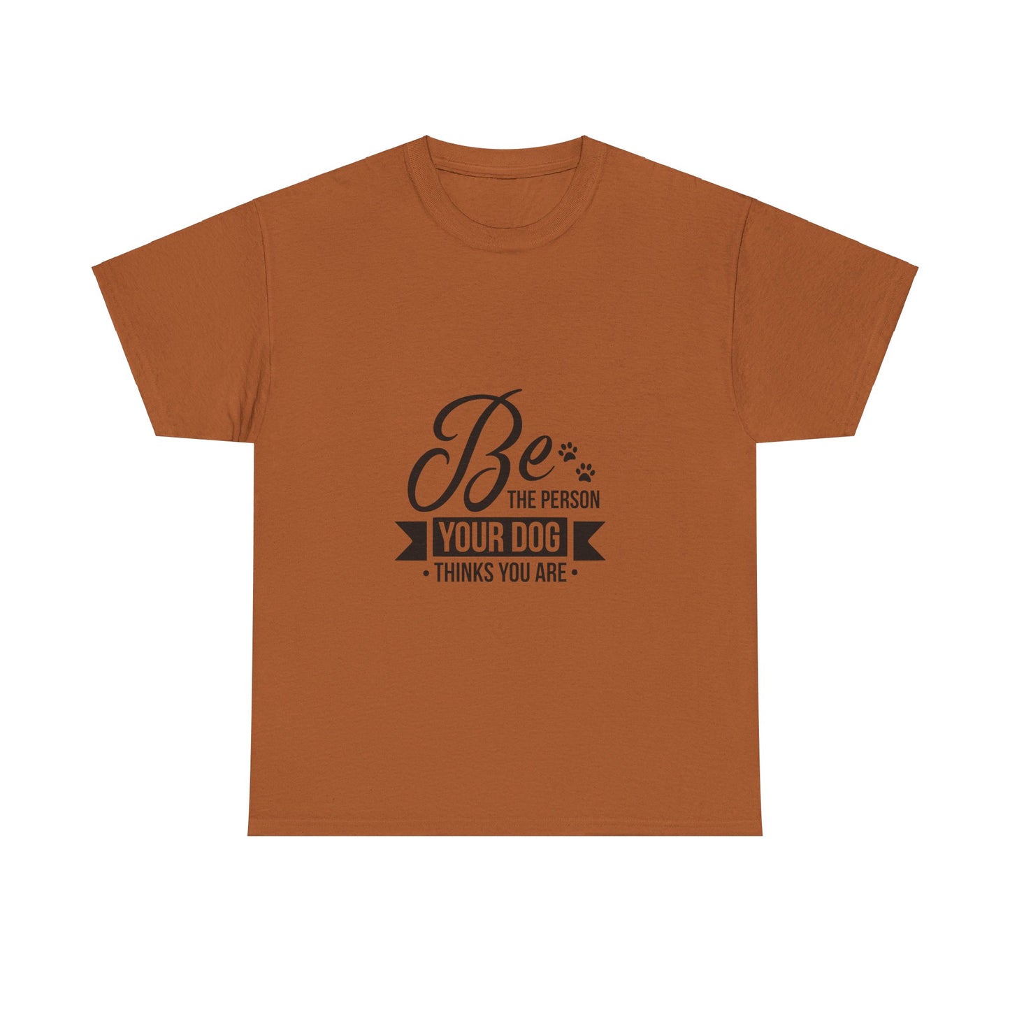 Be the Person Your Dog Thinks You Are T-Shirt