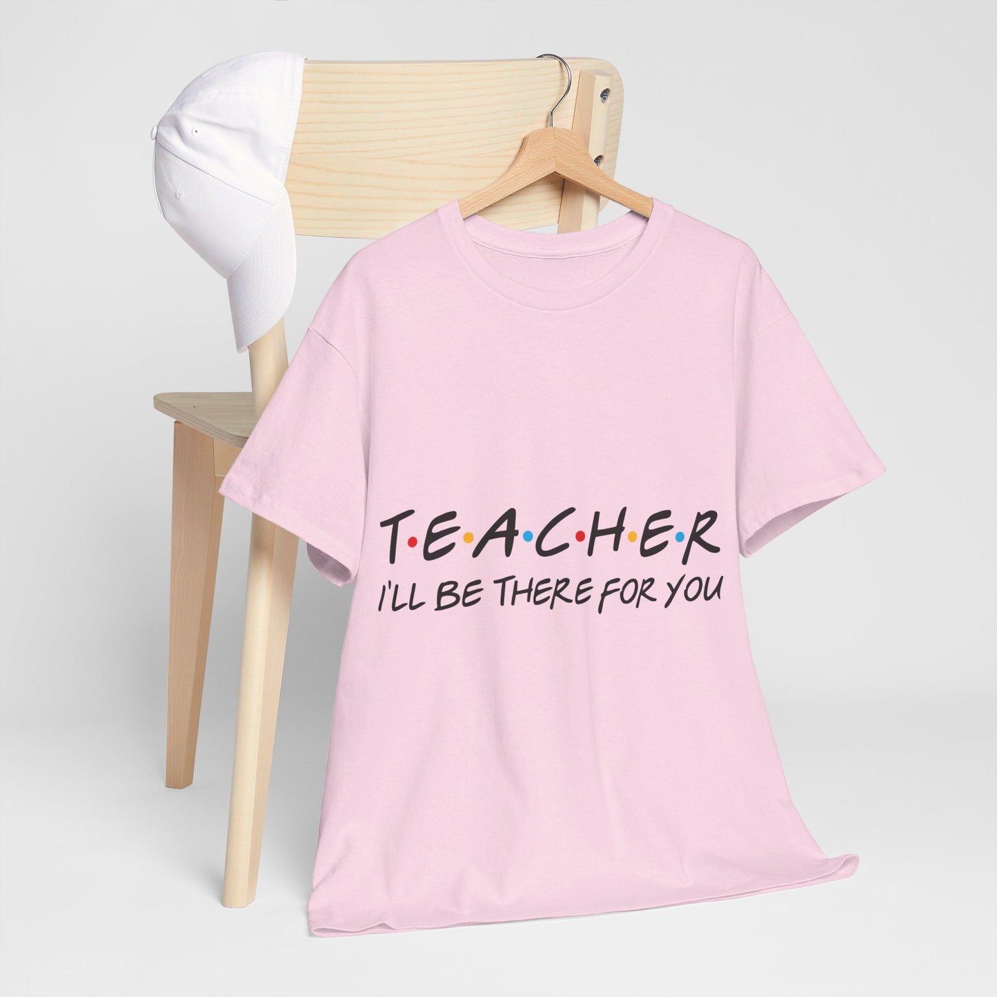 Teacher I'll Be There For You - T-Shirt