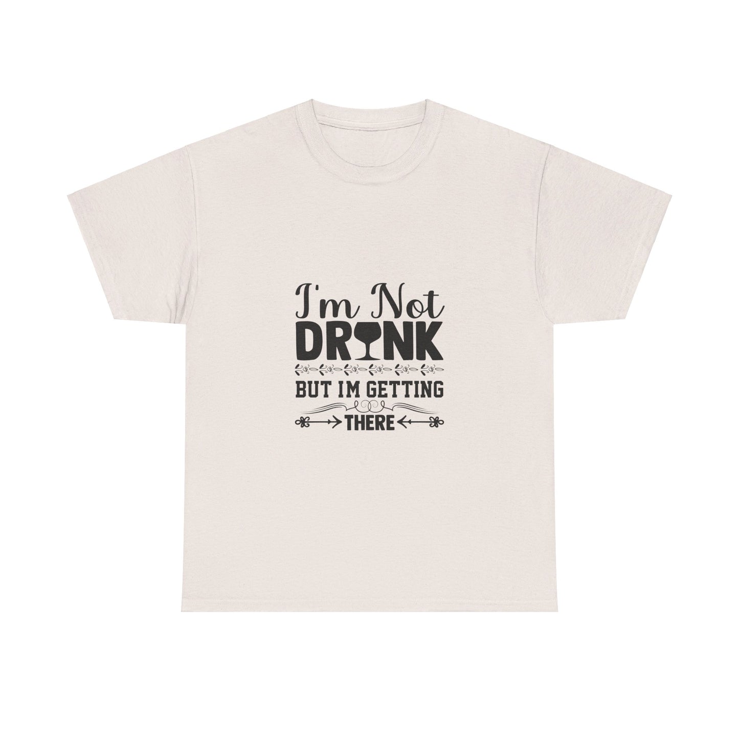 I’m Not Drunk, But I’m Getting There T-Shirt