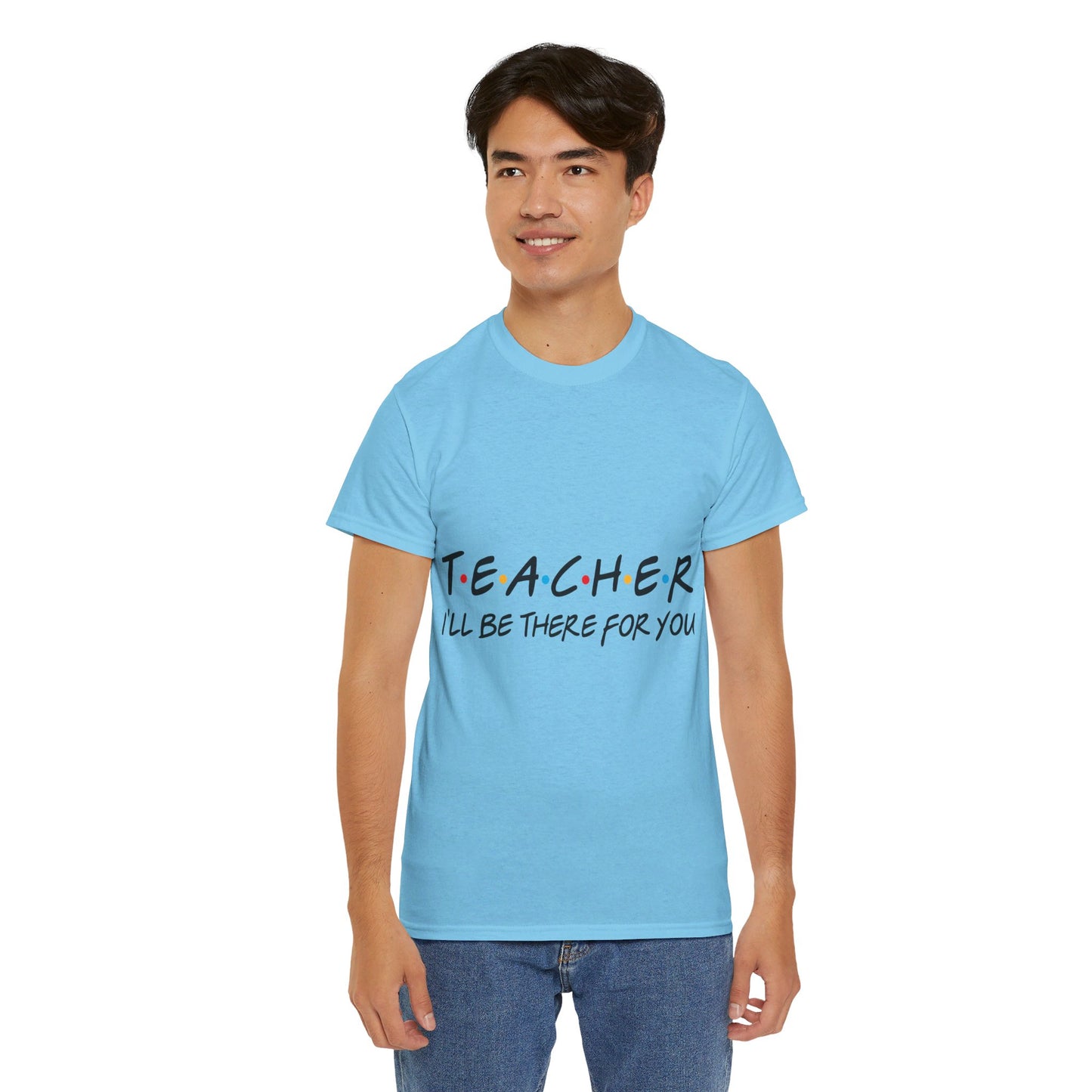 Teacher I'll Be There For You - T-Shirt