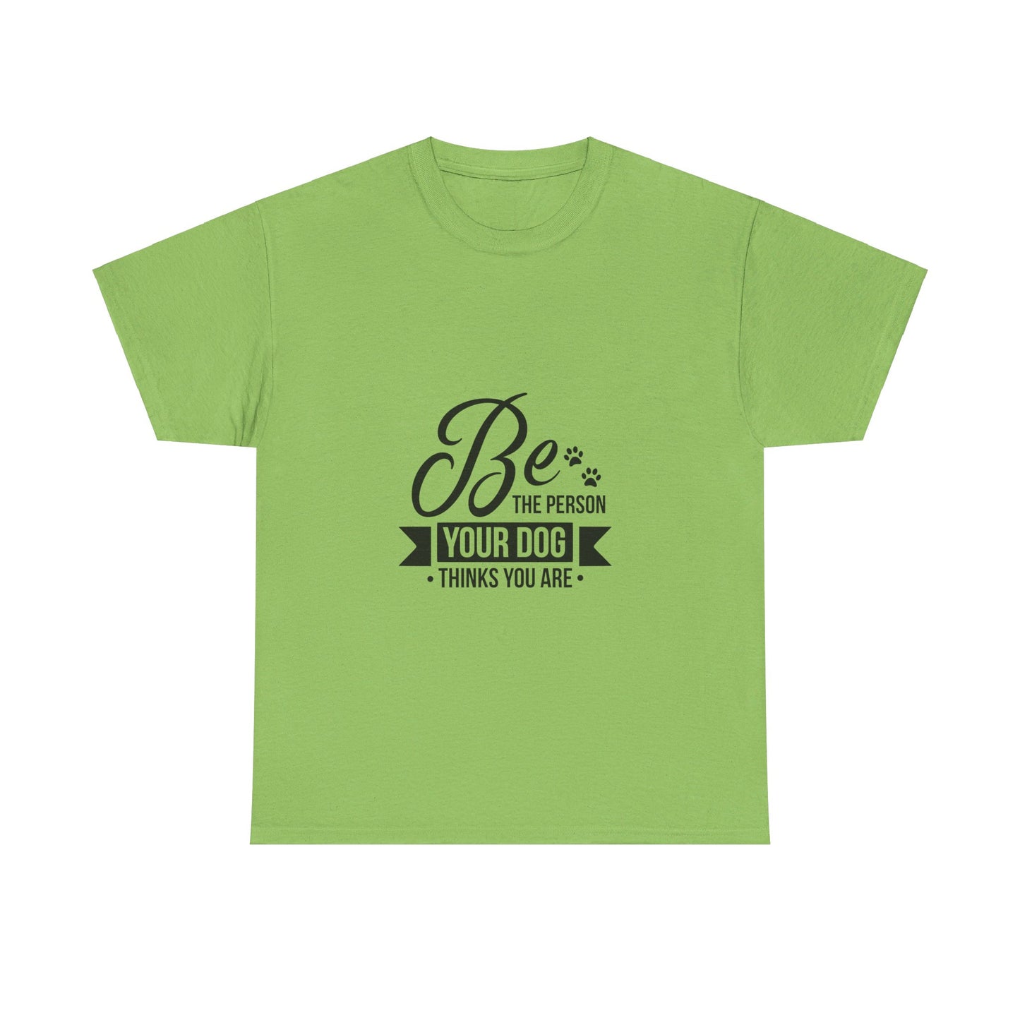 Be the Person Your Dog Thinks You Are T-Shirt