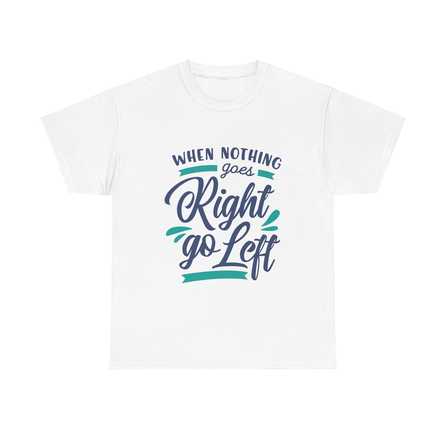 When nothing goes right go left-T-Shirt