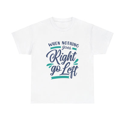 When nothing goes right go left-T-Shirt