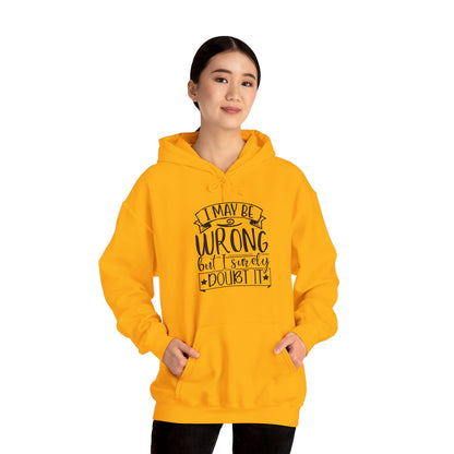 I May Be Wrong But I Surely Doubt It - Hooded Sweatshirt