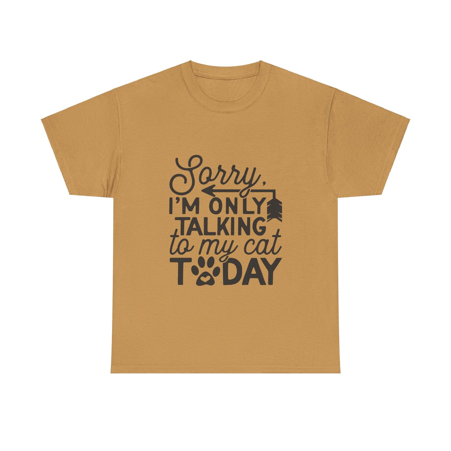 Sorry I'm Only Talking To My Cat Today-T-Shirt