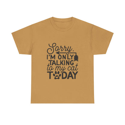 Sorry I'm Only Talking To My Cat Today-T-Shirt