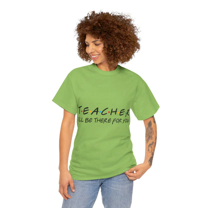 Teacher I'll Be There For You - T-Shirt