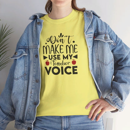 Don't Make Me, Use My Teacher Voice - T-Shirt
