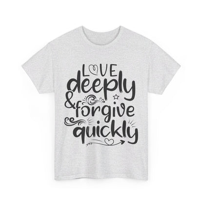 Love Deeply, Forgive Quickly T-Shirt