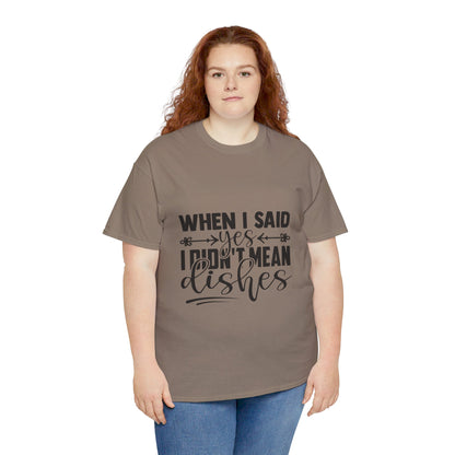 When I said yes I didn't mean dishes - T-Shirt