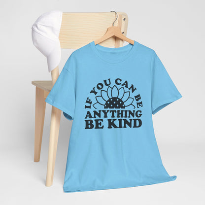 If You Can Be Anything Be Kind - T-Shirt