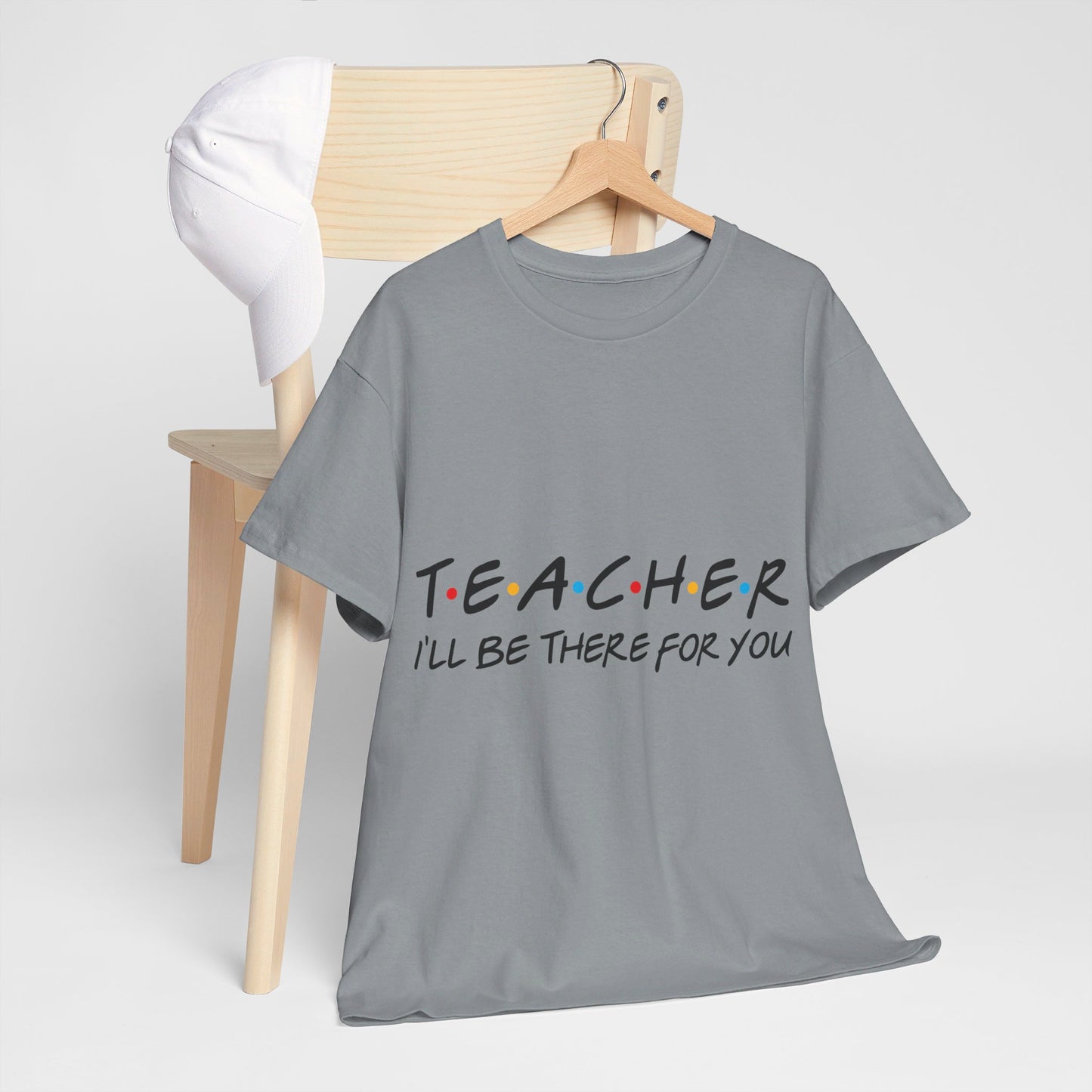 Teacher I'll Be There For You - T-Shirt