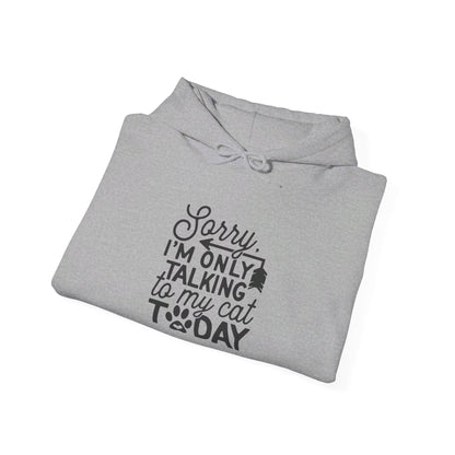 Sorry, I Am Only Talking to My Cat Today - Hooded Sweatshirt