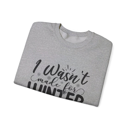 I Wasn't Made For Winter - Crewneck Sweatshirt