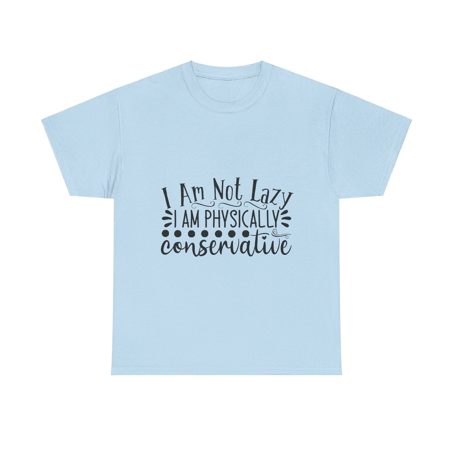 I Am Not Lazy, I Am Physically Conservative T-Shirt