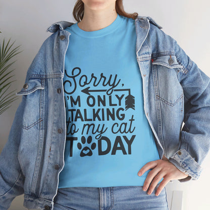 Sorry I'm Only Talking To My Cat Today-T-Shirt