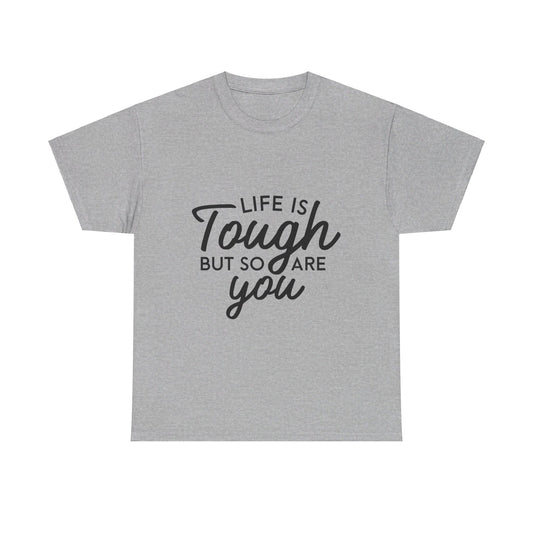 Life Is Tough, But So Are You T-Shirt