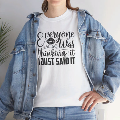 Everyone Was Thinking It, I Just Said It - T-Shirt