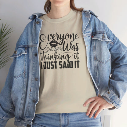 Everyone Was Thinking It, I Just Said It - T-Shirt