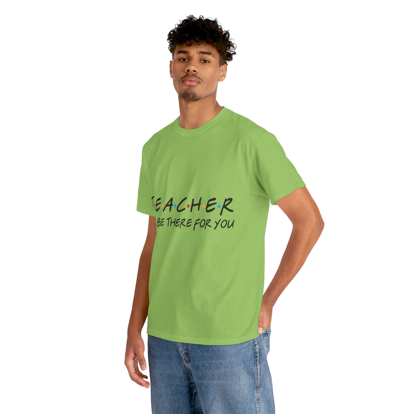 Teacher I'll Be There For You - T-Shirt