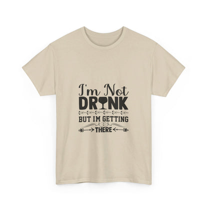 I’m Not Drunk, But I’m Getting There T-Shirt