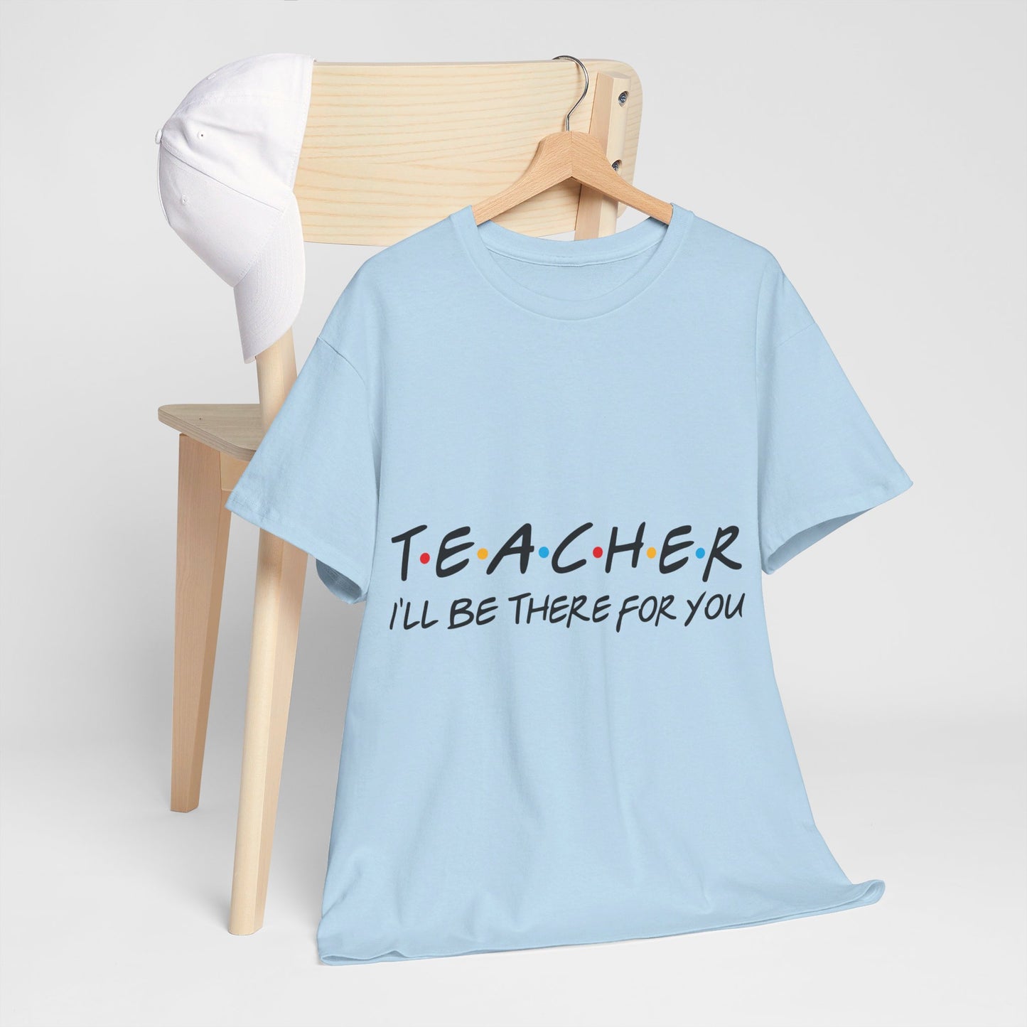 Teacher I'll Be There For You - T-Shirt