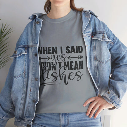 When I said yes I didn't mean dishes - T-Shirt