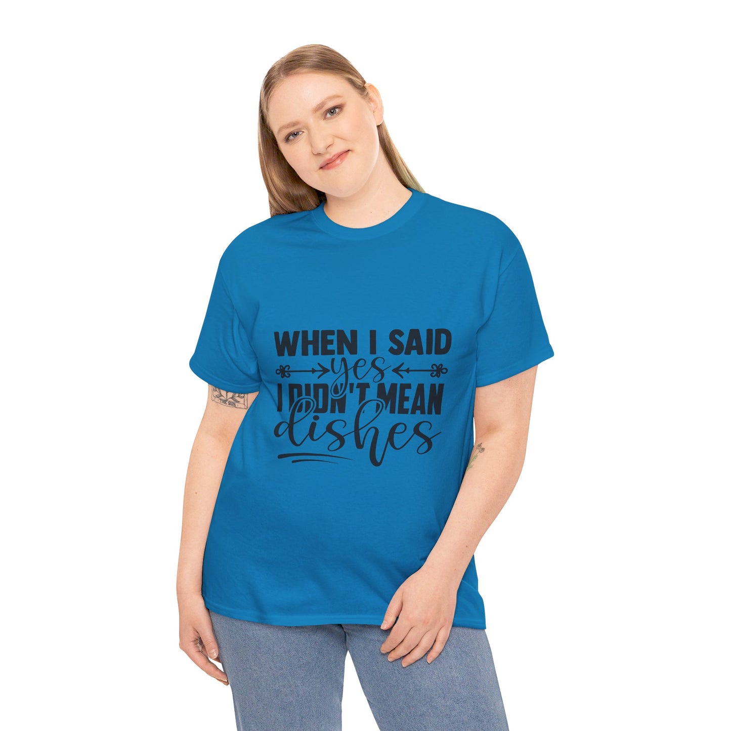 When I said yes I didn't mean dishes - T-Shirt