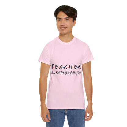 Teacher I'll Be There For You - T-Shirt