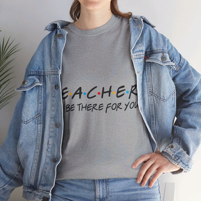 Teacher I'll Be There For You - T-Shirt