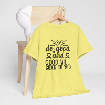 Do Good And Good Will Come To You - T-Shirt