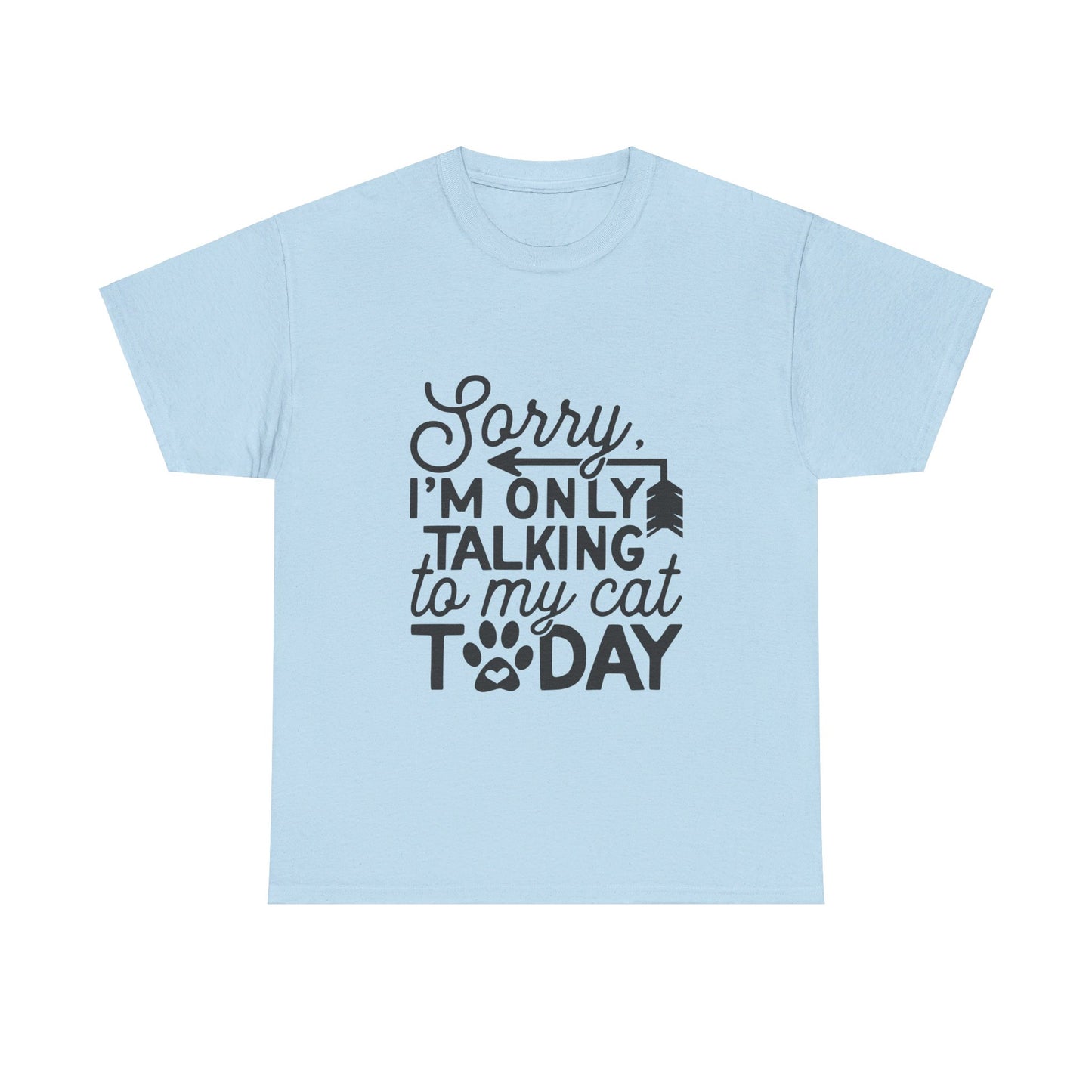 Sorry I'm Only Talking To My Cat Today-T-Shirt