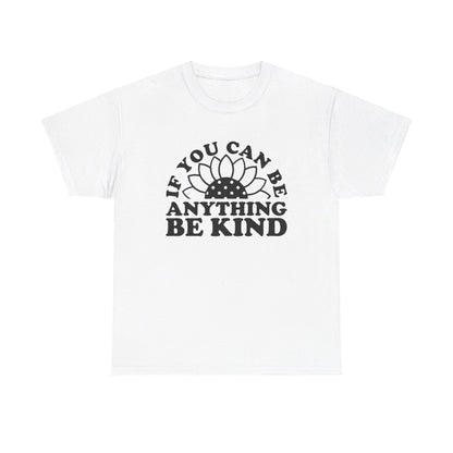 If You Can Be Anything Be Kind - T-Shirt