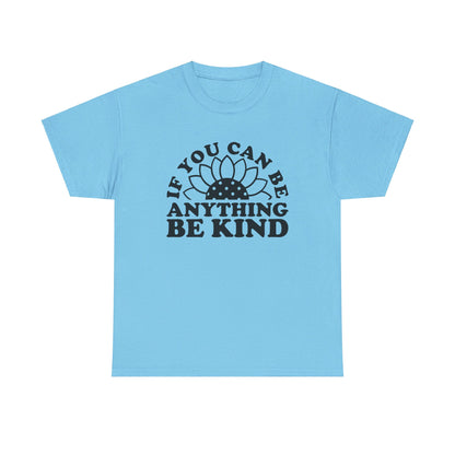 If You Can Be Anything Be Kind - T-Shirt