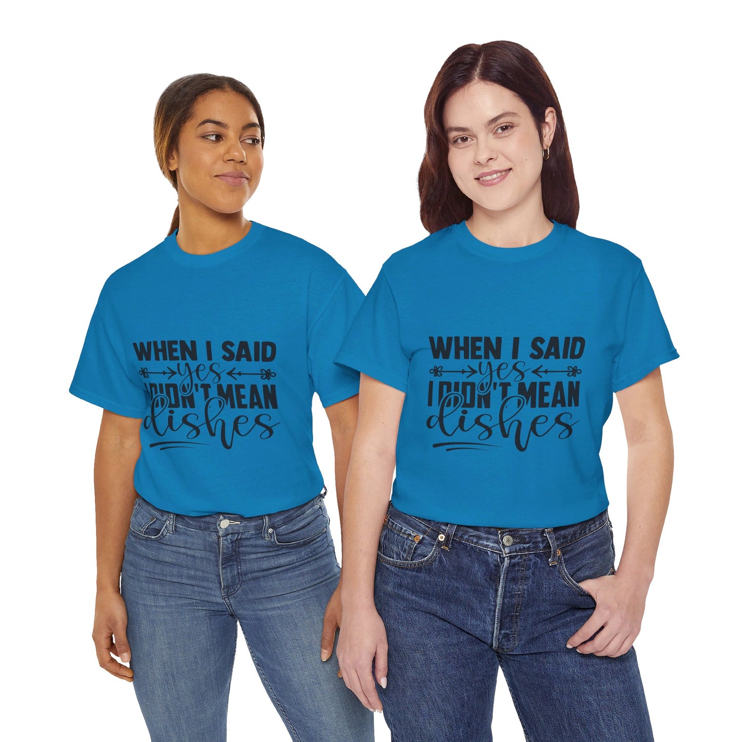 When I said yes I didn't mean dishes - T-Shirt