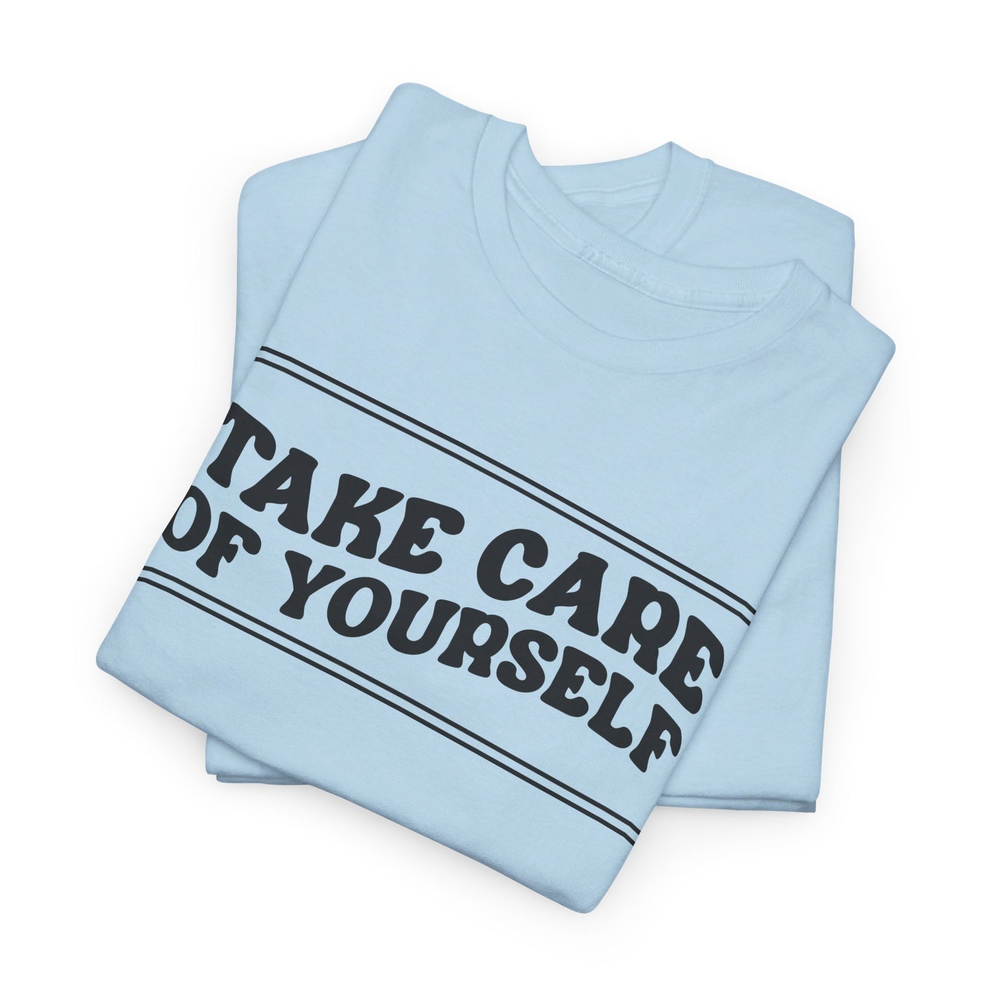 Take Care Of Yourself- T-Shirt